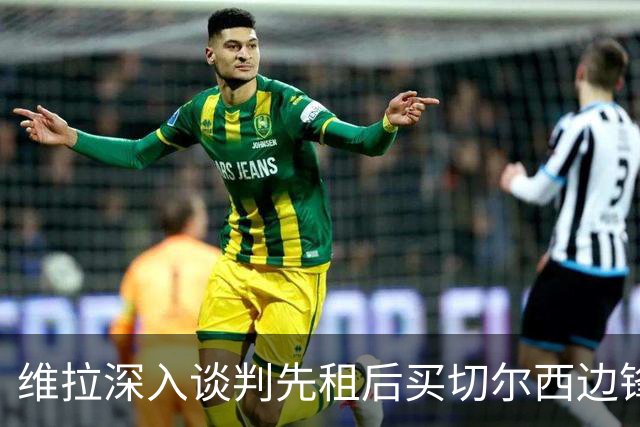 维拉深入谈判先租后买切尔西边锋加纳乔，埃梅里强力推动